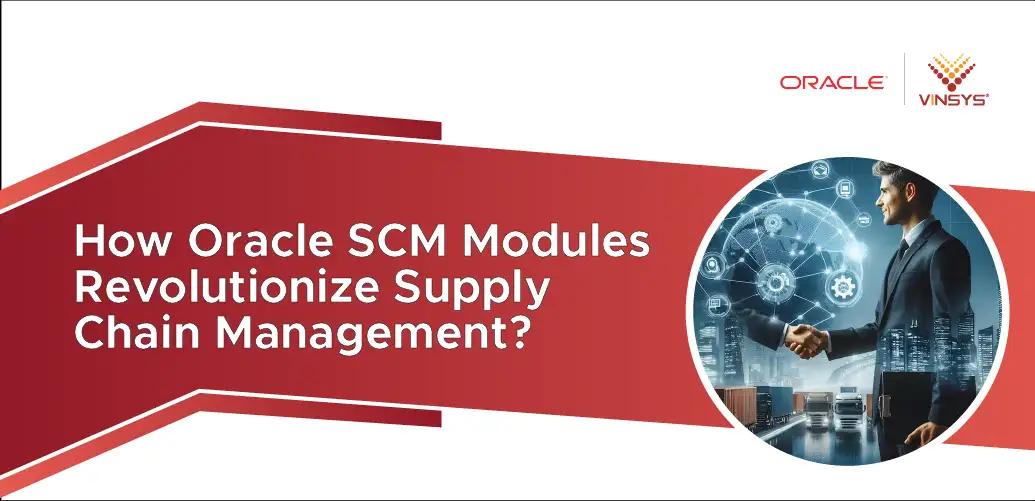 How Oracle SCM Modules Revolutionize Supply Chain Management?