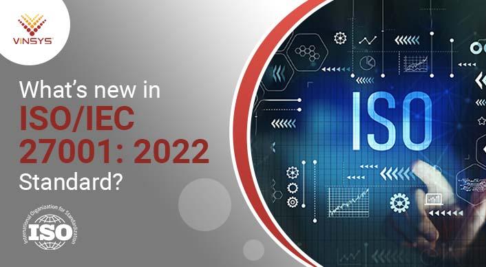 What is new in ISO/IEC 27001: 2022 Standard?