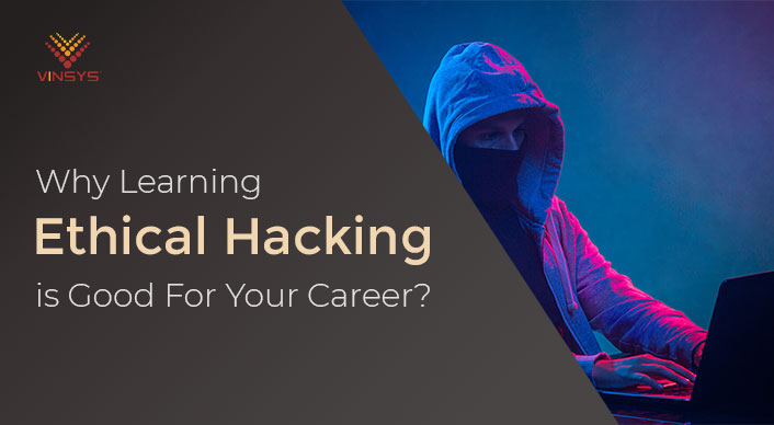 Why Learning Ethical Hacking Good For Your Career? - Vinsys